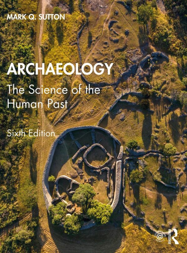 ARCHAEOLOGY : THE SCIENCE OF THE HUMAN PAST, 6TH EDITION