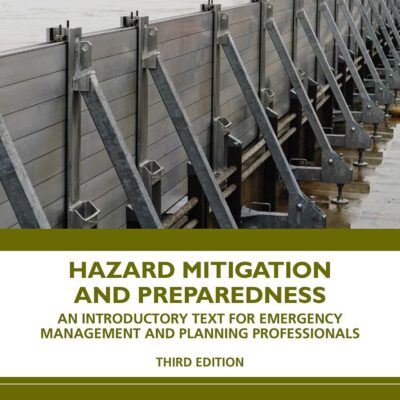 HAZARD MITIGATION AND PREPAREDNESS : AN INTRODUCTORY TEXT FOR EMERGENCY MANAGEMENT AND PLANNING PROFESSIONALS, 3RD EDITION