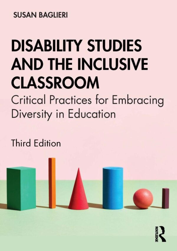 DISABILITY STUDIES AND THE INCLUSIVE CLASSROOM: CRITICAL PRACTICES FOR EMBRACING DIVERSITY IN EDUCATION, 3RD EDITION