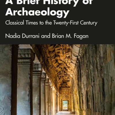 BRIEF HISTORY OF ARCHAEOLOGY : CLASSICAL TIMES TO THE TWENTY-FIRST CENTURY, 3RD EDITION