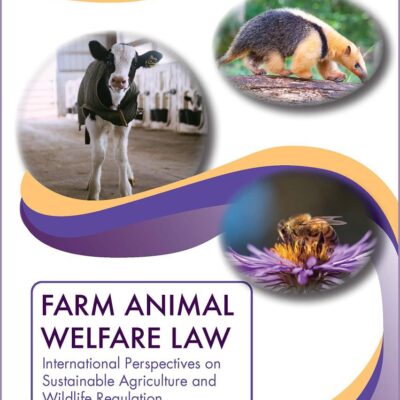 Farm Animal Welfare Law: International Perspectives on Sustainable Agriculture and Wildlife Regulation (Essentials in Animal Law and Welfare)