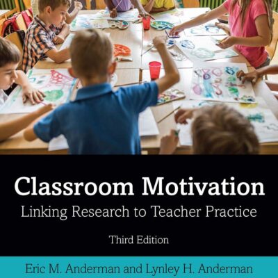 CLASSROOM MOTIVATION : LINKING RESEARCH TO TEACHER PRACTICE, 3RD EDITION