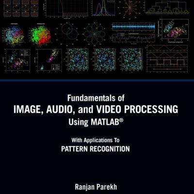 FUNDAMENTALS OF IMAGE, AUDIO, AND VIDEO PROCESSING USING MATLAB®: With Applications to Pattern Recognition