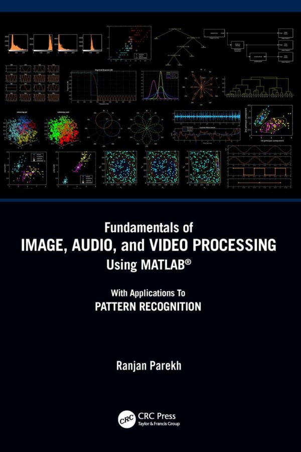FUNDAMENTALS OF IMAGE, AUDIO, AND VIDEO PROCESSING USING MATLAB®: With Applications to Pattern Recognition