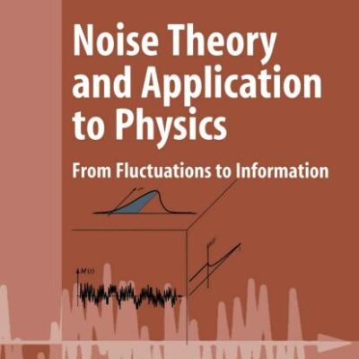 NOISE THEORY AND APPLICATION TO PHYSICS: FROM FLUCTUATIONS TO INFORMATION