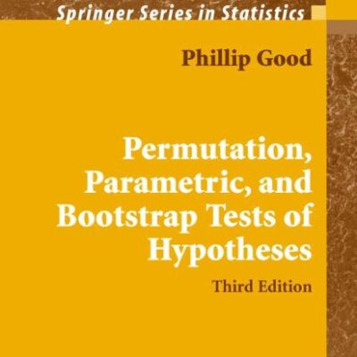 Permutation, Parametric, And Bootstrap Tests Of Hypotheses, 3/E: with 22 Illustrations (Springer Series in Statistics)