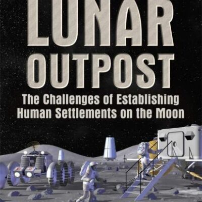LUNAR OUTPOST: THE CHALLENGES OF ESTABLISHING A HUMAN SETTLEMENT ON THE MOON