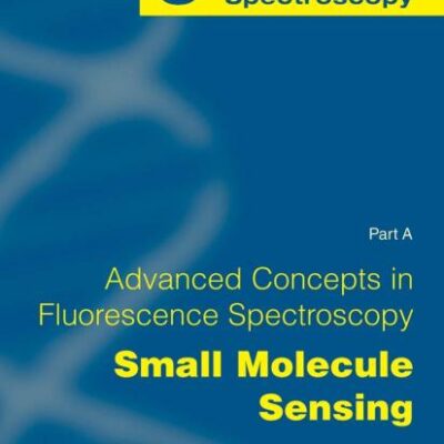 ADVANCED CONCEPTS IN FLUORESCENCE SENSING, PART A: SMALL MOLECULE SENSING (TOPICS IN FLUORESCENCE SPECTROSCOPY, VOLUME 9)