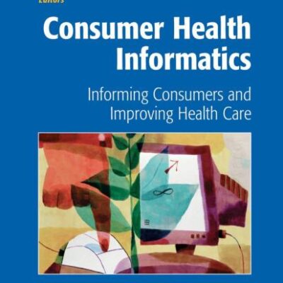 CONSUMER HEALTH INFORMATICS: INFORMING CONSUMERS AND IMPROVING HEALTH CARE