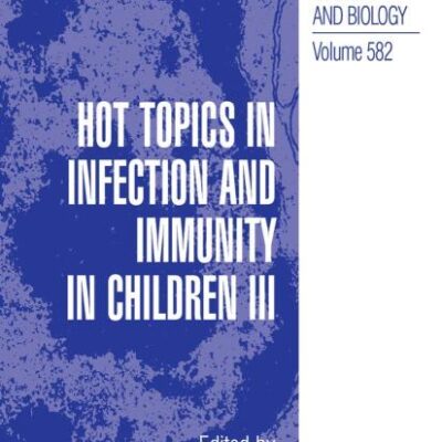 HOT TOPICS IN INFECTION AND IMMUNITY IN CHILDREN III: 582 (Advances in Experimental Medicine and Biology)