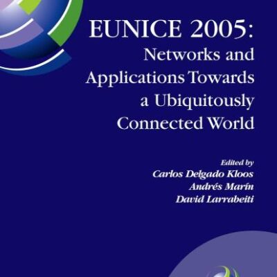 EUNICE 2005: NETWORKS AND APPLICATIONS TOWARDS A UBIQUITOUSLY CONNECTED WORLD: IFIP International Workshop on Networked Applications, Colmenarejo, ... in Information and Communication Technology)