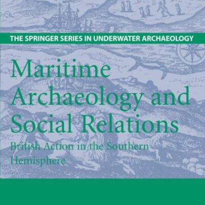 Maritime Archaeology and Social Relations: British Action in the Southern Hemisphere (The Springer Series in Underwater Archaeology)