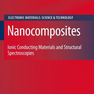 NANOCOMPOSITES: IONIC CONDUCTING MATERIALS AND STRUCTURAL SPECTROSCOPIES (ELECTRONIC MATERIALS: SCIENCE AND TECHNOLOGY, VOLUME 10)