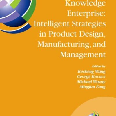 KNOWLEDGE ENTERPRISE: INTELLIGENT STRATEGIES IN PRODUCT DESIGN, MANUFACTURING, AND MANAGEMENT (HB)