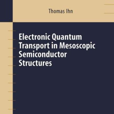 ELECTRONIC QUANTUM TRANSPORT IN MESOSCOPIC SEMICONDUCTOR STRUCTURES: 192 (Springer Tracts in Modern Physics)
