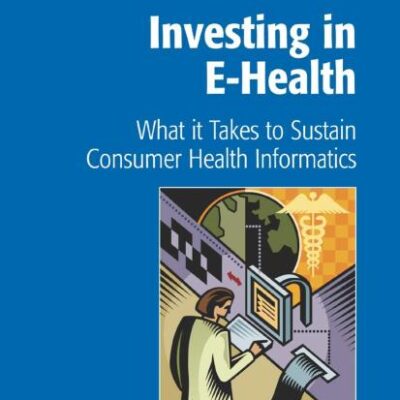 INVESTING IN E-HEALTH:WHAT IT TAKES TO SUSTAIN CONSUMER HEALTH INFORMATICS (HB)