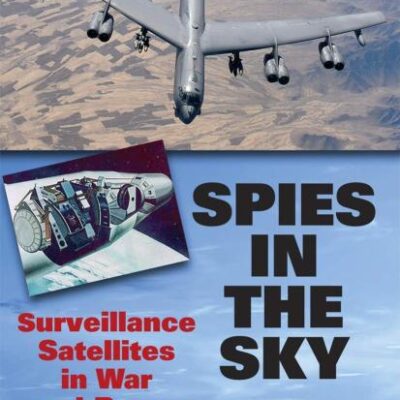 Spies In The Sky: Surveillance Satellites In War And Peace (Springer Praxis Books)
