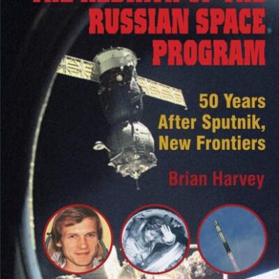 REBIRTH OF RUSSIAN SPACE PROGRAM: 50 YEARS AFTER SPUTNIK, NEW FRONTIERS (SPRINGER PRAXIS BOOKS / SPACE EXPLORATION)