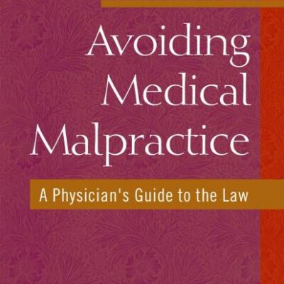 AVOIDING MEDICAL MALPRACTICE: A PHYSICIAN'S GUIDE TO THE LAW (PB)