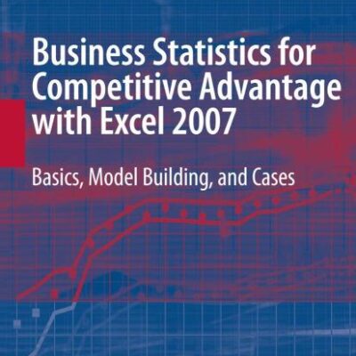 Business Statistics For Competitive Advantage With Excel 2007 Basics,model Building,and Cases