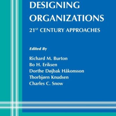 DESIGNING ORGANIZATIONS: 21ST CENTURY APPROACHES (INFORMATION AND ORGANIZATION DESIGN SERIES, VOLUME 7)