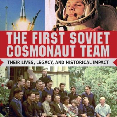 The First Soviet Cosmonaut Team: Their Lives and Legacies