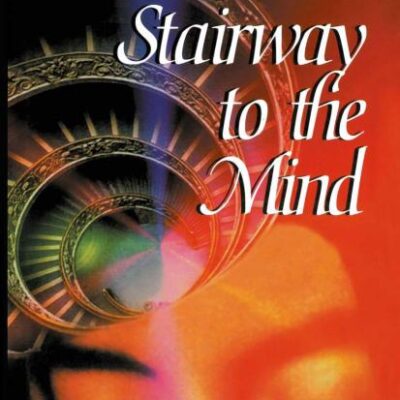 STAIRWAY TO THE MIND: THE CONTROVERSIAL NEW SCIENCE OF CONSCIOUSNESS