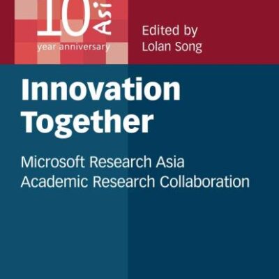 INNOVATION TOGETHER: MICROSOFT RESEARCH ASIA ACADEMIC RESEARCH COLLABORATION