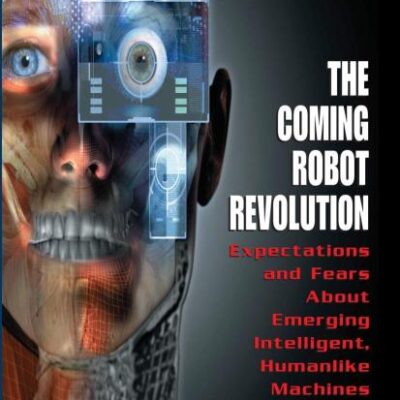 COMING ROBOT REVOLUTION: EXPECTATIONS AND FEARS ABOUT EMERGING INTELLIGENT, HUMANLIKE MACHINES