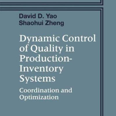 DYNAMIC CONTROL OF QUALITY IN PRODUCTION-INVENTORY SYSTEMS: COORDINATION AND OPTIMIZATION (SPRINGER SERIES IN OPERATIONS RESEARCH AND FINANCIAL ENGINEERING)