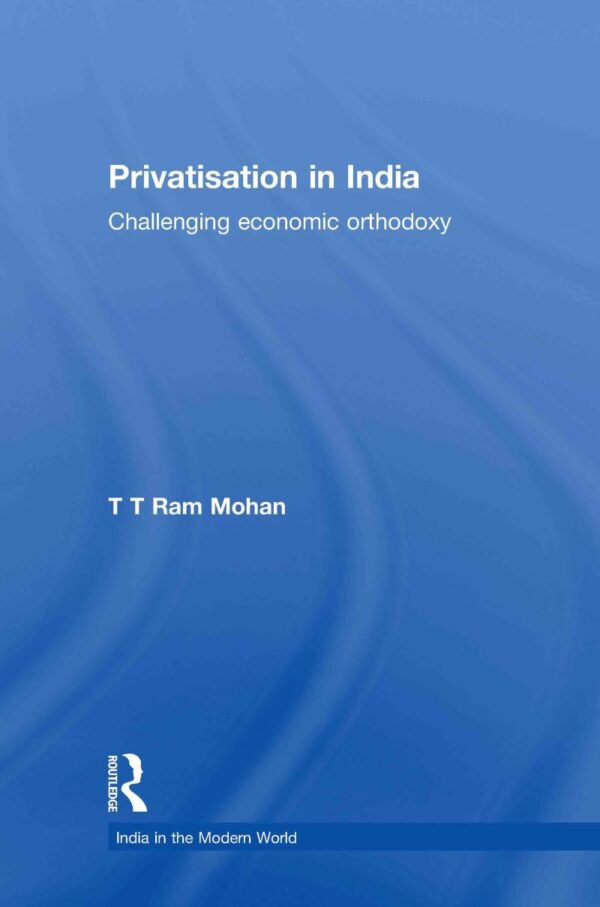 PRIVATISATION IN INDIA: CHALLENGING ECONOMIC ORTHODOXY