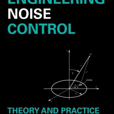 ENGINEERING NOISE CONTROL: THEORY AND PRACTICE, 4TH EDITION: Theory and Practice, Fourth Edition