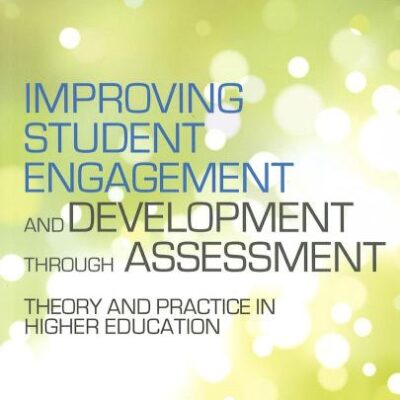 IMPROVING STUDENT ENGAGEMENT AND DEVELOPMENT THROUGH ASSESSMENT: THEORY AND PRACTICE IN HIGHER EDUCATION