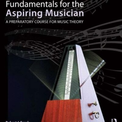 Fundamentals for the Aspiring Musician: A Preparatory Course for Music Theory