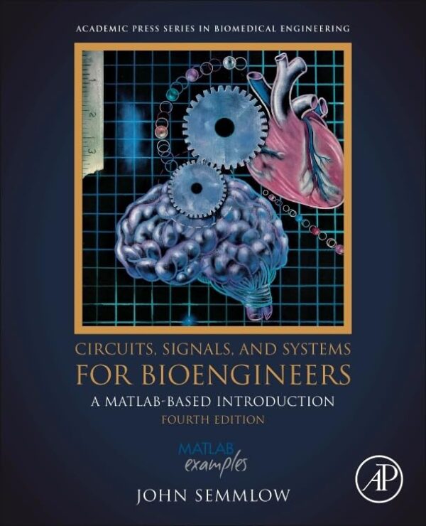 Circuits, Signals and Systems for Bioengineers: A Matlab-based Introduction (Biomedical Engineering)