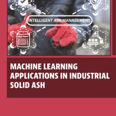 Machine Learning Applications in Industrial Solid Ash (Woodhead Publishing Series in Civil and Structural Engineering)