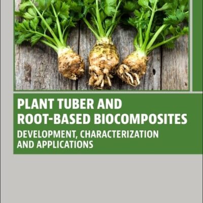 Plant Tuber and Root-Based Biocomposites: Development, Characterization, and Applications (Woodhead Publishing Series in Composites Science and Engineering)