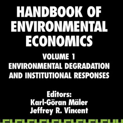 Handbook of Environmental Economics: Environmental Degradation and Institutional Responses (Volume 1) (Handbook of Environmental Economics, Volume 1)