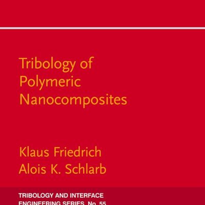 TRIBOLOGY OF POLYMERIC NANOCOMPOSITES: FRICTION AND WEAR OF BULK MATERIALS AND COATINGS, VOLUME 55 (Tribology and Interface Engineering, Volume 55)