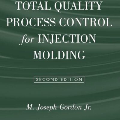Total Quality Process Control For Injection Molding, Second Edition (Wiley Series on Polymer Engineering and Technology)