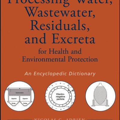 Processing Water, Wastewater, Residuals, and Excreta for Health and Environmental Protection: An Encyclopedic Dictionary