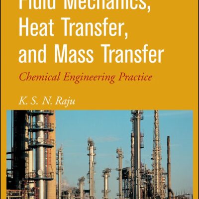 FLUID MECHANICS, HEAT TRANSFER, AND MASS TRANSFER: CHEMICAL ENGINEERING PRACTICE