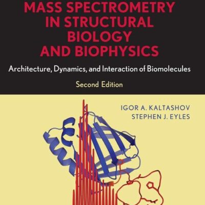 Mass Spectrometry in Structural Biology and Biophysics: Architecture, Dynamics, and Interaction of Biomolecules: 45 (Wiley Series on Mass Spectrometry)