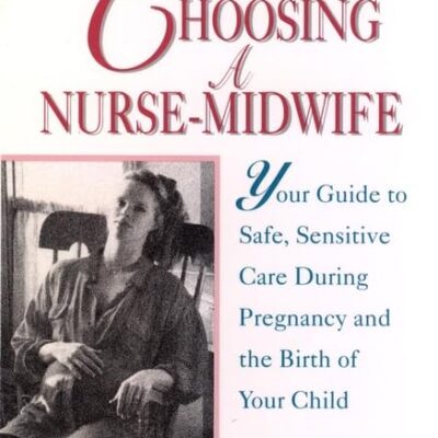 Choosing a Nurse–Midwife: Your Guide to Safe, Sensitive Care During Pregnancy and the Birth of Your Child