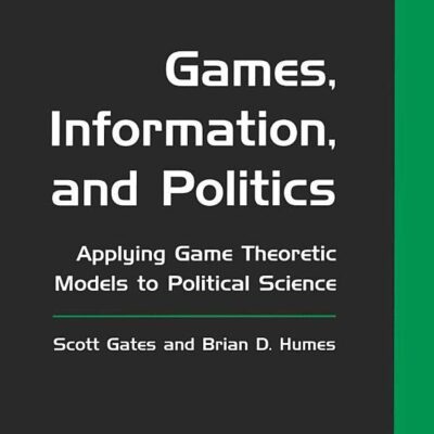 Games, Information and Politics: Applying Game Theoretic Models to Political Science (Analytical Perspectives on Politics)