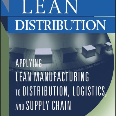Lean Distribution: Applying Lean Manufacturing to Distribution, Logistics, and Supply Chain
