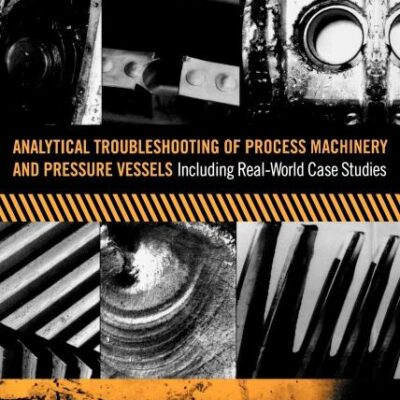 Analytical Troubleshooting of Process Machinery and Pressure Vessels: Including Real-World Case Studies