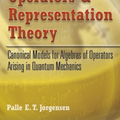 OPERATORS AND REPRESENTATION THEORY: CANONICAL MODELS FOR ALGEBRAS OF OPERATORS ARISING IN QUANTUM MECHANICS (Dover Books on Physics)