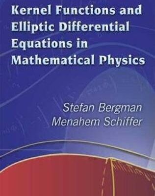KERNEL FUNCTIONS AND ELLIPTIC DIFFERENTIAL EQUATIONS IN MATHEMATICAL PHYSICS (Dover Books on Mathematics)