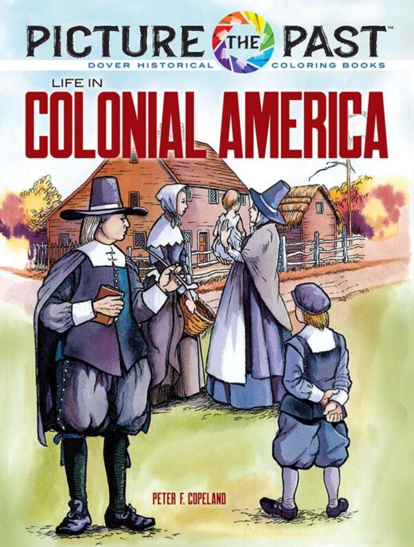 Picture The Past: Life In Colonial America: Historical Color: Historical Coloring Book (Picture the Past Historical Coloring Books)